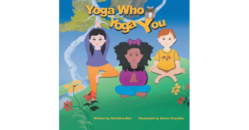Author Christina Bair's New Book, "Yoga Who Yoga You," is an Enlightening Look at How Yoga is the Perfect Tool for Children and Adults to Move, Relax and Stay Mindful - Vimarsana News