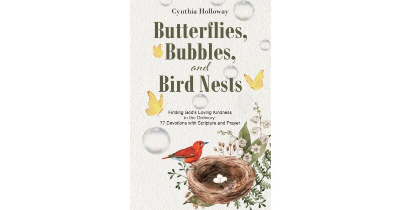 Cynthia Holloway's Newly Released "Butterflies, Bubbles, and Bird Nests" is an Uplifting Celebration of All God Provides - Vimarsana News