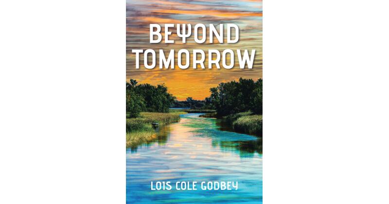 Lois Cole Godbey's Newly Released "Beyond Tomorrow" is a Poignant Tale of Loss, Love, and Self-Discovery That Will Tug at the Heartstrings - Vimarsana News
