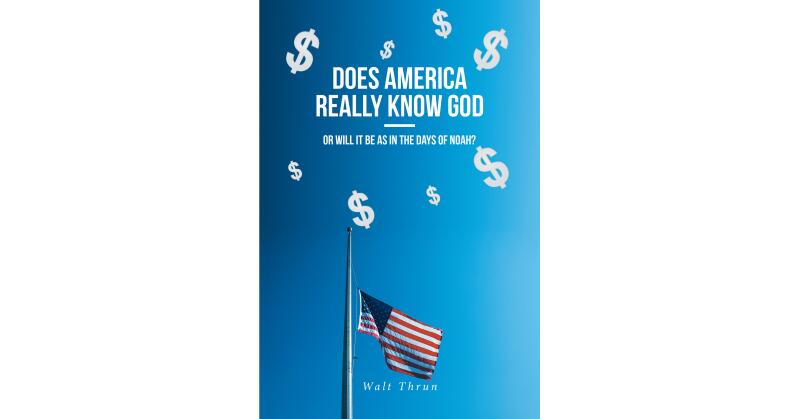 Walt Thrun's Newly Released "Does America Really Know God—Or Will It Be as in the Days of Noah?" is a Compelling Discussion of the Future of America - Vimarsana News