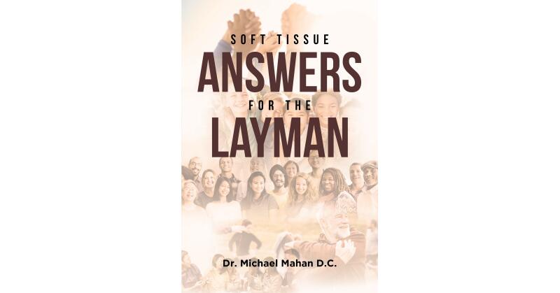 Author Dr. Michael Mahan D.C.'s New Book, "Soft Tissue Answers For The Layman," Explores How to Use Acupuncture Points Safely and Comfortably to Relieve One's Pain - Vimarsana News