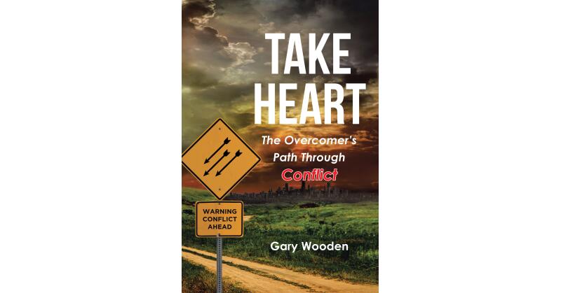 Author Gary Wooden's New Book, "Take Heart: The Overcomer's Path Through Conflict," Presents a Christian Approach to Resolving Conflict Rather Than Avoiding It - Vimarsana News