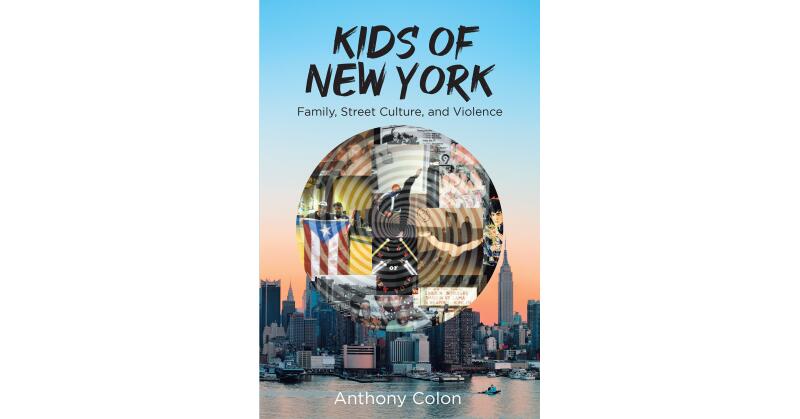 Author Anthony Colon's New Book, "Kids of New York: Family, Street Culture, and Violence," is a Deeply Personal Reflection in His Formative Years in the South Bronx - Vimarsana News