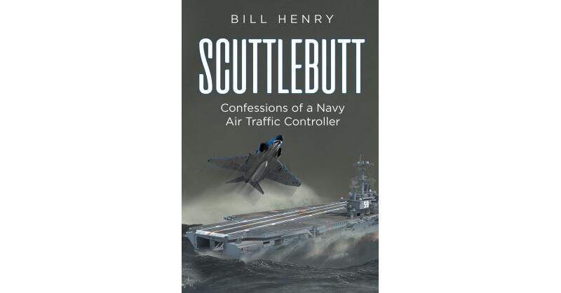 Author Bill Henry's New Book, "Scuttlebutt: Confessions of a Navy Air Traffic Controller," is a Fascinating Work That Chronicles the Life of a Sailor - Vimarsana News