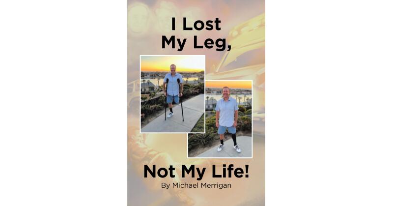 Author Michael Merrigan's New Book, "I Lost My Leg, Not My Life!" Shares a Story of Self-Reflection, Perseverance, and Looking at Life from a Unique Perspective - Vimarsana News