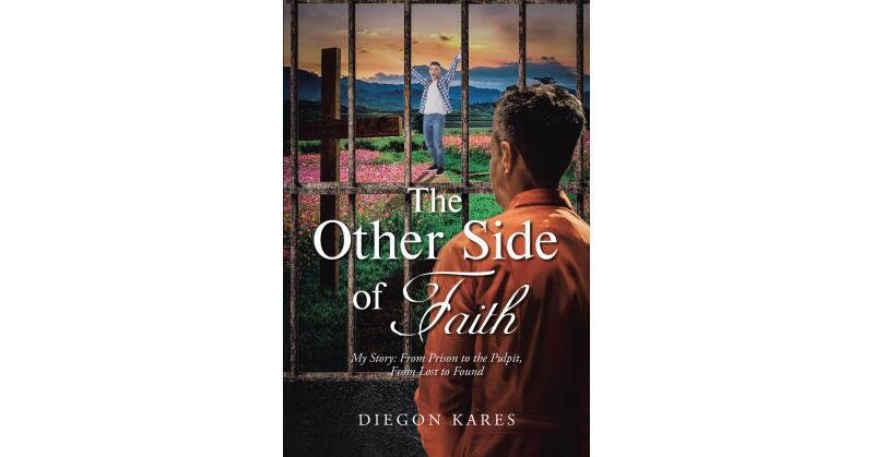 Diegon Kares's Newly Released "The Other Side of Faith: My Story: From Prison to the Pulpit, From Lost to Found" is an Encouraging Message of the Power of Faith - Vimarsana News