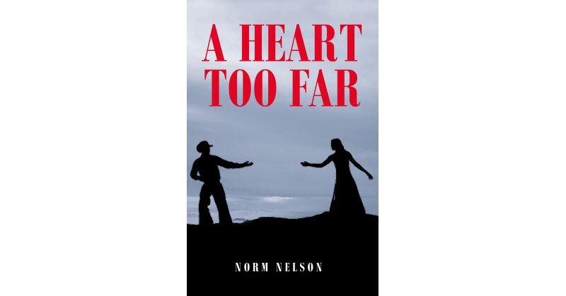 Norm Nelson's New Book, "A Heart Too Far," is a Captivating Story About Love's Persistence and the Beautiful Girl Who Could Melt an Old Rodeo Cowboy's Heart - Vimarsana News