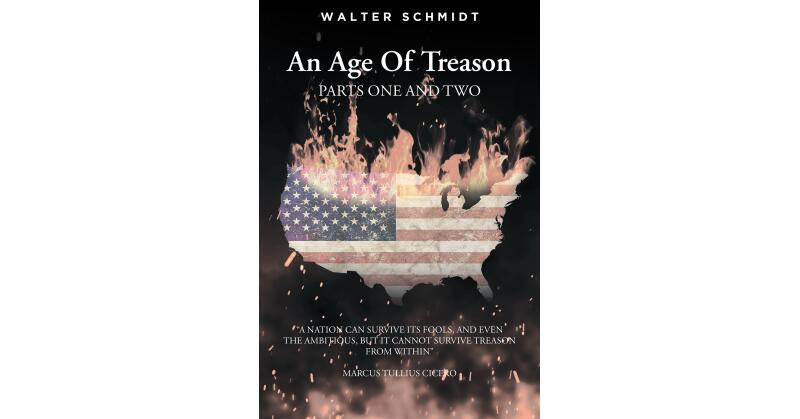 Walter Schmidt's New Book, "An Age of Treason: Parts One and Two," Looks at a Potential Future That Could Occur if America is Not Saved from Its Corrupt Political Leaders - Vimarsana News