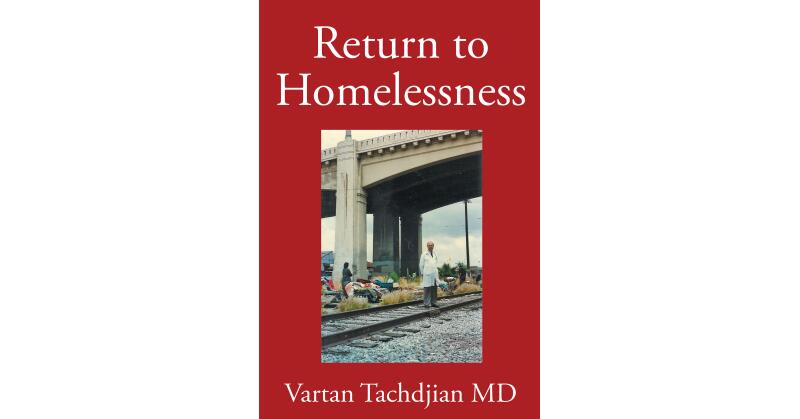 Author Dr. Vartan Tachdjian's New Book, "Return to Homelessness," an Inspirational Memoir of One Physician's Journey to Improve the Plight of the Homeless and the World - Vimarsana News