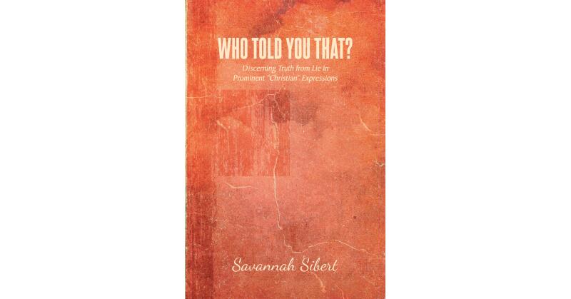 Author Savannah Sibert's New Book, "Who Told You That?" is a Powerful Faith-Based Read That Reveals False Ideals Often Promoted Within Modern Christianity - Vimarsana News