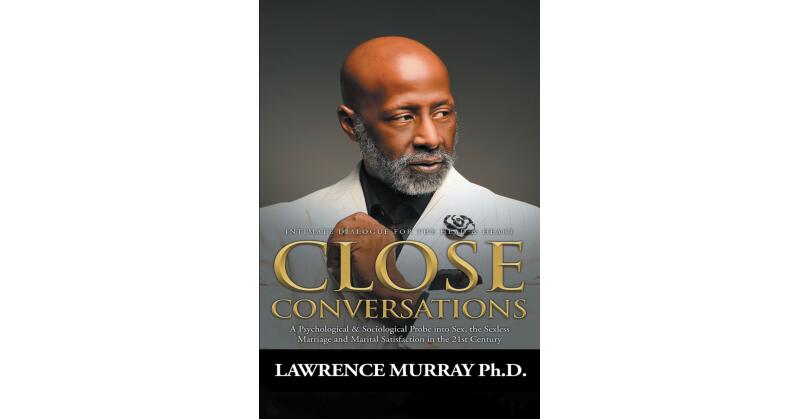 Author Lawrence Murray, Ph.D.'s New Book, "Close Conversations," is a Fascinating Exploration of Sex, the Sexless Marriage, and Marital Satisfaction - Vimarsana News