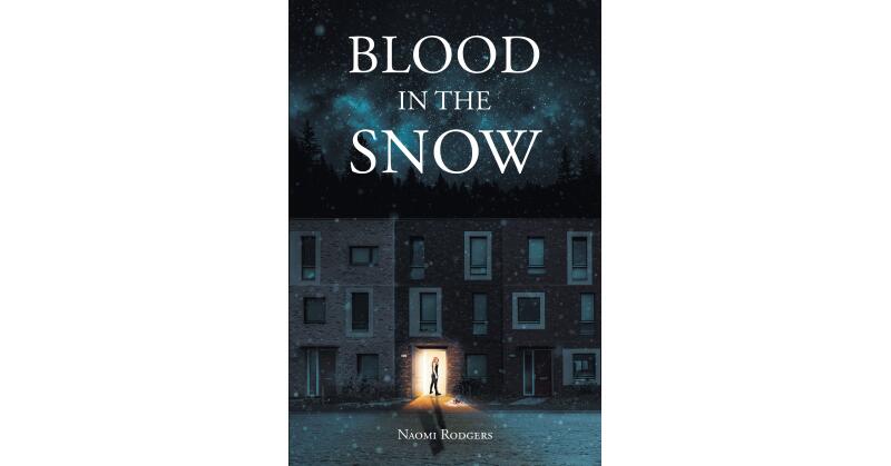 Naomi Rodgers's New Book "Blood in the Snow" is the Thrilling Story of a Woman Who Goes Out Searching for Greener Pastures Only to Find Herself in a Deadly Love Triangle - Vimarsana News