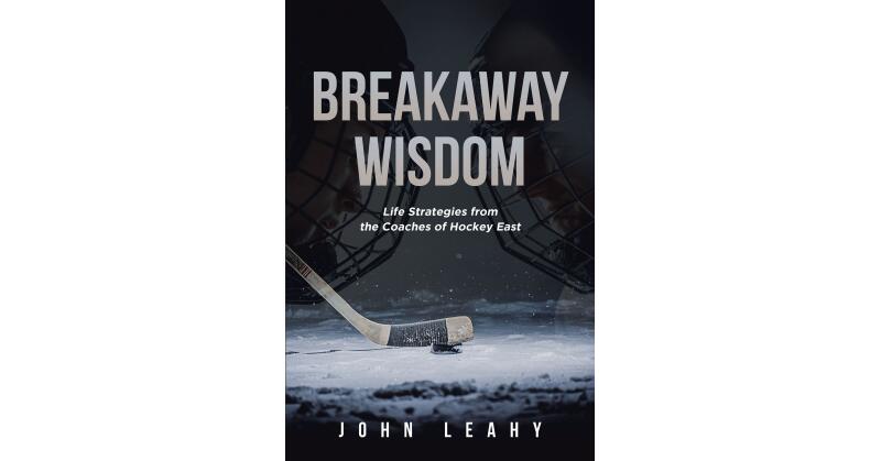 John Leahy's New Book, "Breakaway Wisdom: Life Strategies from the Coaches of Hockey East," is a Unique Take on a Self-Help Book from the Minds of Head Hockey Coaches - Vimarsana News