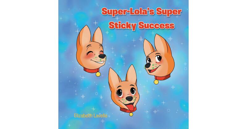 Author Elizabeth Lavelle's New Book, "Super-Lola's Super Sticky Success," Follows a Super Dog's Quest to Restore a Local Playground with Her New, Magical Jelly - Vimarsana News