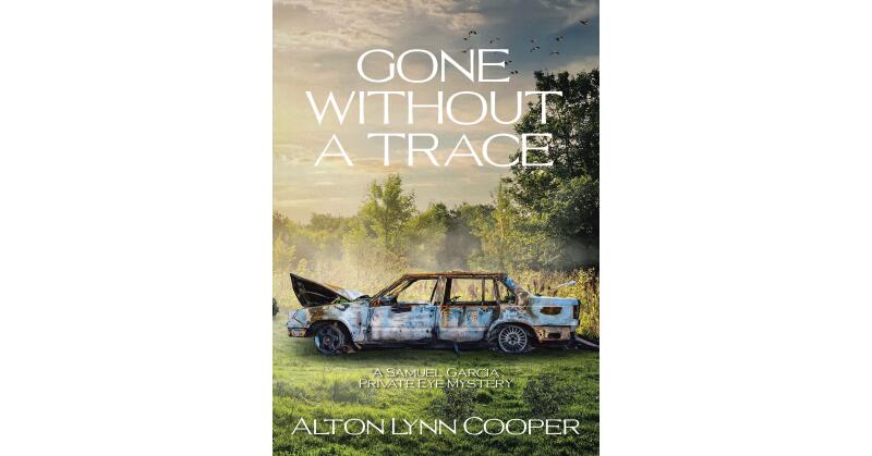 Alton Lynn Cooper's Newly Released "Gone Without a Trace: A Samuel Garcia Private Eye Mystery" is an Invigorating Tale of Deception and Mayhem - Vimarsana News