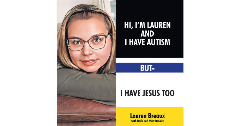 Author Lauren Breaux's New Book, "Hi, I'm Lauren And I Have Autism But- I Have Jesus Too," Explores How the Author's Autism is Part of God's Plan for Her - Vimarsana News