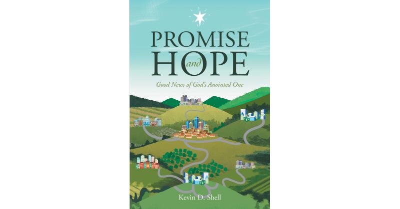 Author Kevin D. Shell's New Book, "Promise and Hope: Good News of God's Anointed One," is a Thorough Exploration of God's Promise to Mankind, as Documented in Scripture - Vimarsana News