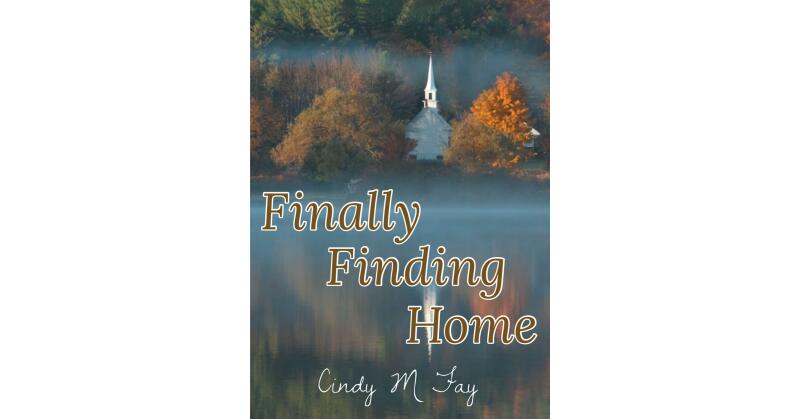 Cindy M. Fay's Newly Released "Finally Finding Home" is a Heartfelt Story of Redemption, Forgiveness, and New Beginnings - Vimarsana News