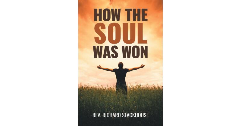 Rev. Richard Stackhouse's Newly Released "How the Soul Was Won" is an Engaging Look Into the Transformative Power of Divine Grace - Vimarsana News