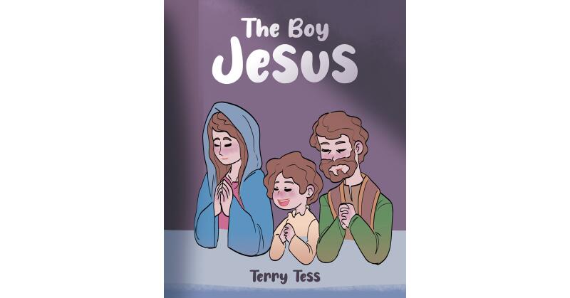 Author Terry Tess's New Book, "The Boy Jesus," is a Riveting Story All About the Early Years of Jesus' Childhood Before He Fulfilled His Destiny as God's Son - Vimarsana News