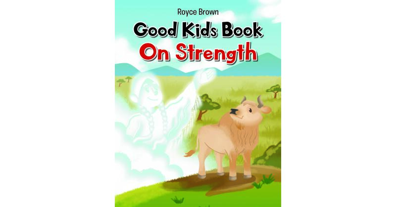 Author Royce Brown's New Book, "Good Kids Book On Strength" Explores Valuable Life Lessons and Virtues to Help Guide Everyone on the Path of Goodness in Life - Vimarsana News