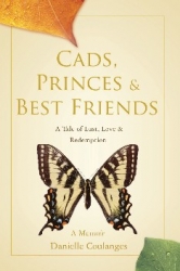 Cads, Princes & Best Friends, a Tale of Lust, Love & Redemption, a Memoir by Danielle Coulanges examines relationships and personal transformation!