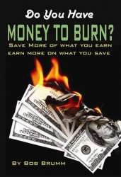 Do You Have Money to Burn? Save More of What You Earn, Earn More of What You Save. Bob Brumm Shows How to Save Over $500 a Month.