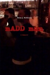 Abstract Publications, Debuts Independent and Revolutionary Publishing Philosophy Embodied by Its Debut ADHD Memoir: "mADD man" by, Brian J. Robinson