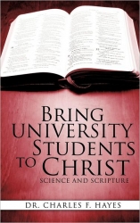 Dr. Charles F. Hayes Releases New Book Bring University Students to Christ: Science and Scripture