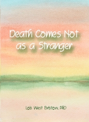 Finding Deep Peace in the Contemplation and Anticipation of Death -- Summerland Publishing Releases "Death Comes Not as a Stranger" by Lois West Bristow, PhD