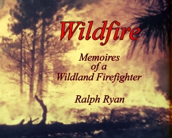 New First-Hand Account Book of the Life of a Wildland Firefighter Titled: "Wildfire: Memoires of a Wildland Firefighter" by Ralph Ryan. Available at Amazon.com