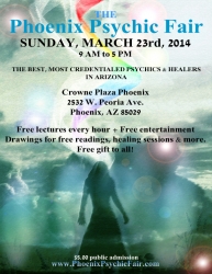 Lecture Series The Phoenix Psychic Fair/Holistic Event, Sunday March 23, 2014 - 9 AM to 5 PM at the Crowne Plaza North Phoenix, 2532 W. Peoria Ave. Phoenix, AZ 85029