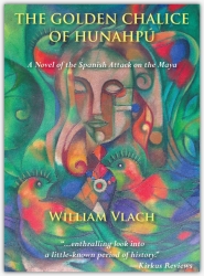 The Violent Birth of the Americas is Told in a New Historical Novel, The Golden Chalice of Hunahpú, by William Vlach