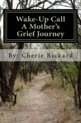 "Wake-Up Call.... A Mother's Grief Journey" by Cherie Rickard: a Refreshing and Transparent Look at Grief for Anyone Who Has Lost a Loved One