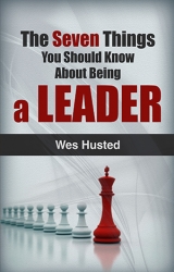 Wes Husted's Newly Published Book, "The Seven Things You Should Know About Being a Leader," Offers a Fresh Take on Successful Business Leadership