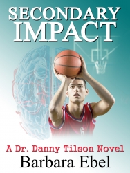 "Secondary Impact" (a Dr. Danny Tilson Novel) by Barbara Ebel, M.D.