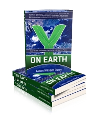 Get Smarter, Feel Better & Heal the Planet! Y on Earth Author and Social Entrepreneur, Aaron William Perry Launches Crowdfunding Campaign for Forthcoming Book.