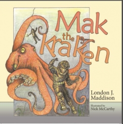 New Children’s Book, “Mak the Kraken” Released This Week Written by London J. Maddison, Illustrated by Nick McCarthy