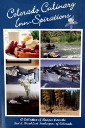 "Colorado Culinary Inn-Spirations" is the 4th Edition Culinary Collection Published by the Official State Bed and Breakfast Association Including Over 100 Recipes