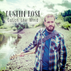 Dustin Rose Releases His Newest Album, "Catch The Wind"