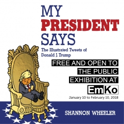 My President Says. The Illustrated Tweets of Donald J. Trump. Free and Open to the Public Exhibition at EMKO Palm Beach.