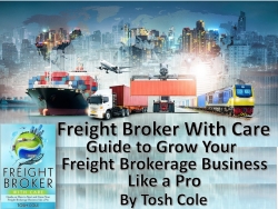 Author Tosh Cole Reveals "Freight Broker with Care Guide on How to Start and Grow Your Freight Brokerage Business Like a Pro"