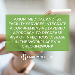 Axiom Medical and ISS Facility Services Integrate a Comprehensive Layered Approach to Decrease Risk of Infectious Disease in the Workplace via CheckIn2Work