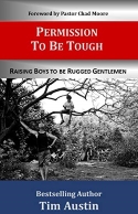 Bestselling Author, Tim Austin, Releases Book, "Permission to be Tough: Raising Boys to be Rugged Gentlemen," Which Addresses the Unrest and Disrespect in Society