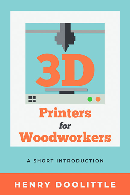 New Hobbyist Book "3D Printers for Woodworkers" Shows How Woodworkers Can Make Their Own Tools and Parts... and Save Money Doing It