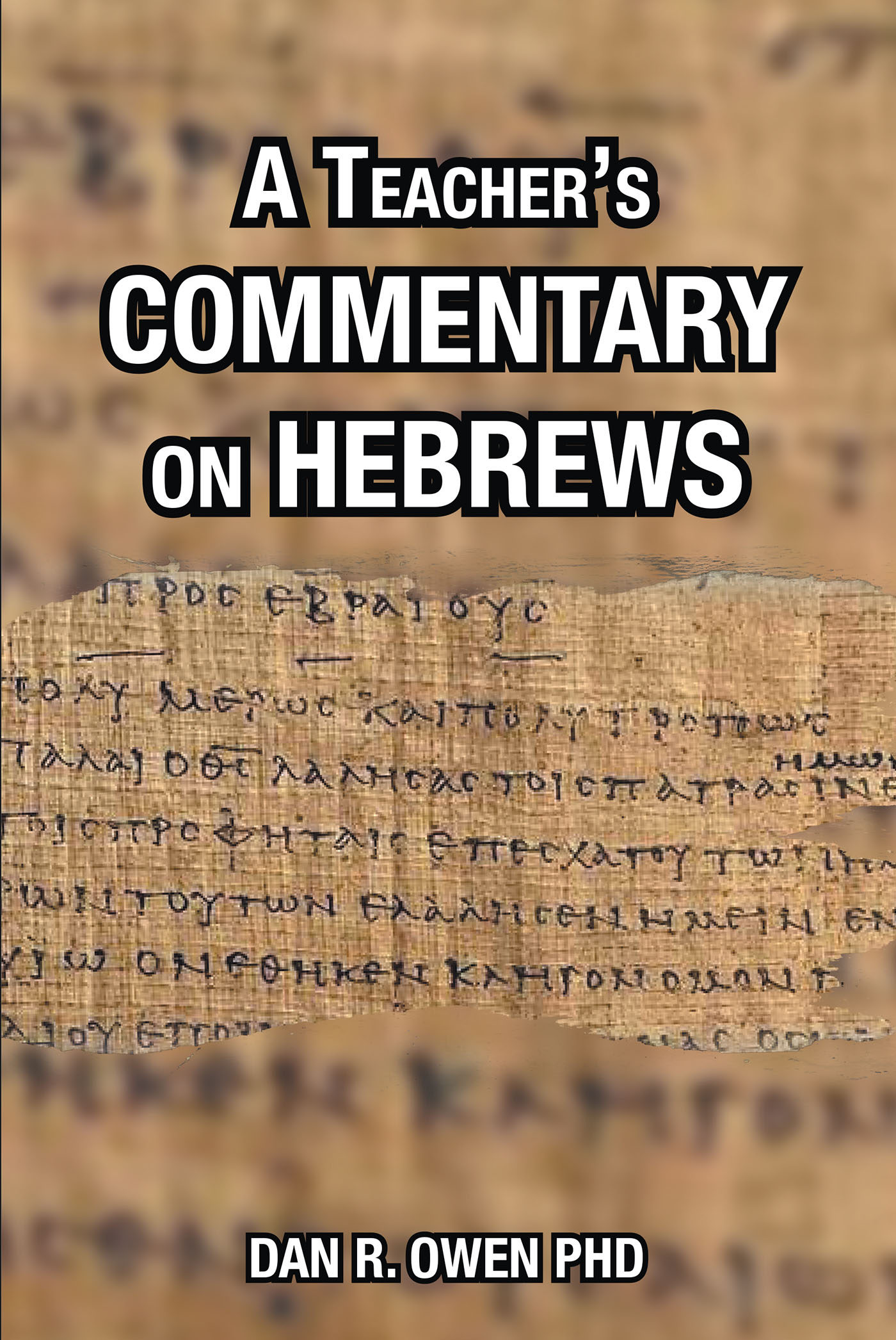 Author Dan R. Owen’s New Book, "A Teacher’s Commentary on Hebrews," is a Practical Tool for Those Who Teach Bible Studies from the Book of Hebrews