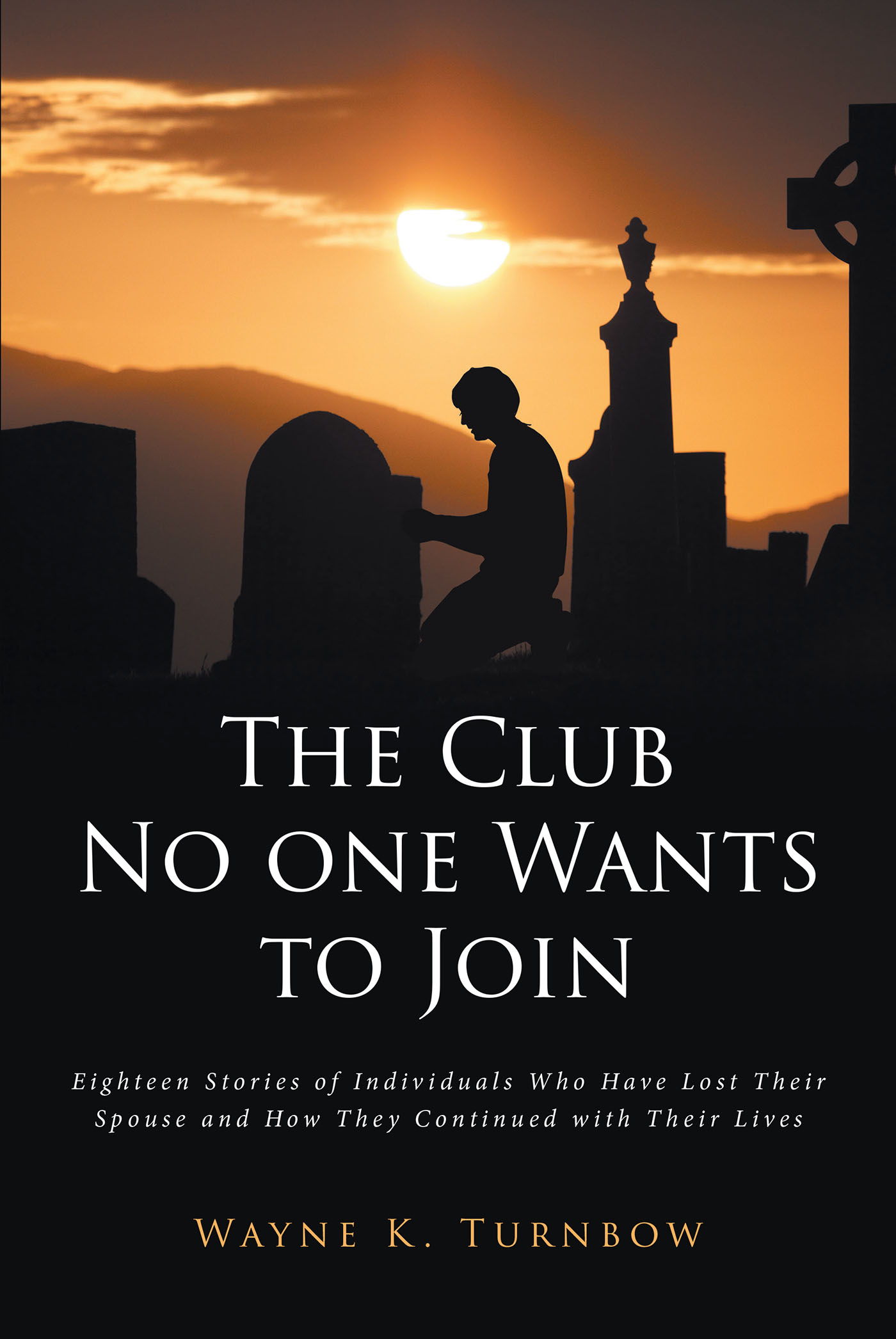 Author Wayne K. Turnbow’s New Book, "The Club No one Wants to Join," Shares the Very Personal Stories of Eighteen People Who Lost Their Spouses and Had to Move on
