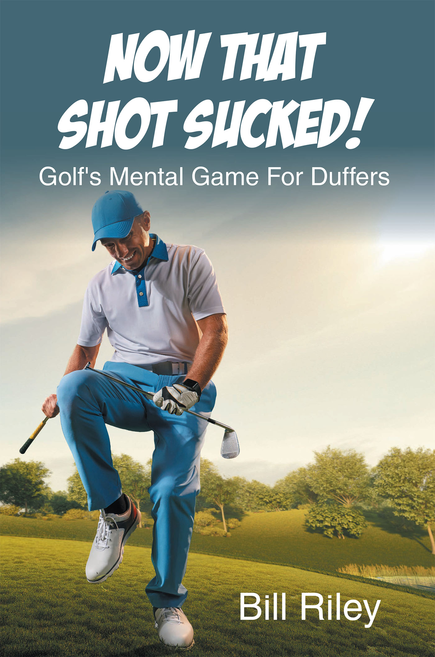 Bill Riley’s New Book, "Now That Shot Sucked! Golf's Mental Game For Duffers," is a Useful Guide for Golfers Looking to Improve Their Skills and Enjoy the Game More