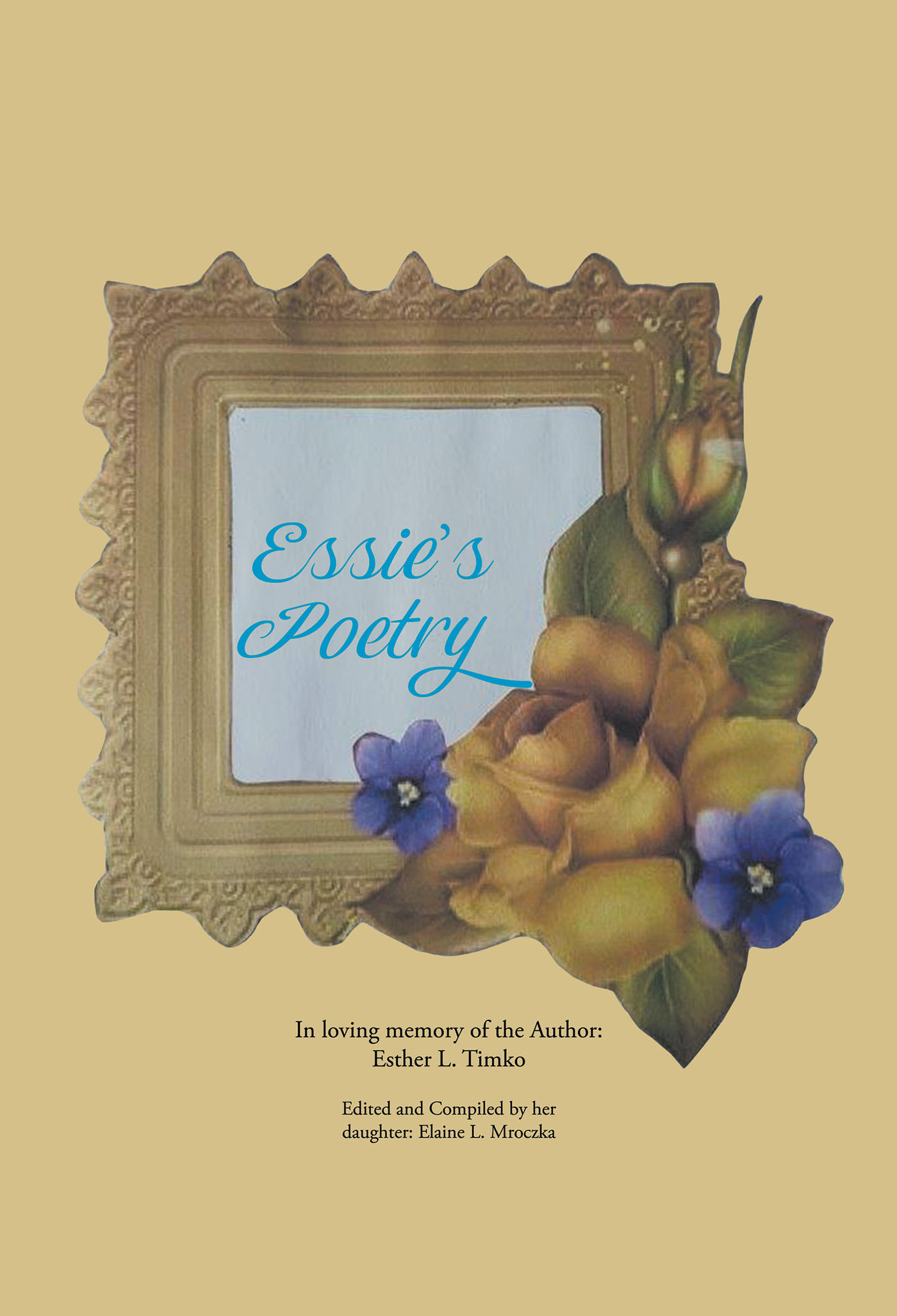 Esther L. Timko’s New Book, "Essie's Poetry," is a Compelling and Meaningful Collection of Beautiful Poetry, as Compiled and Edited by the Author’s Daughter