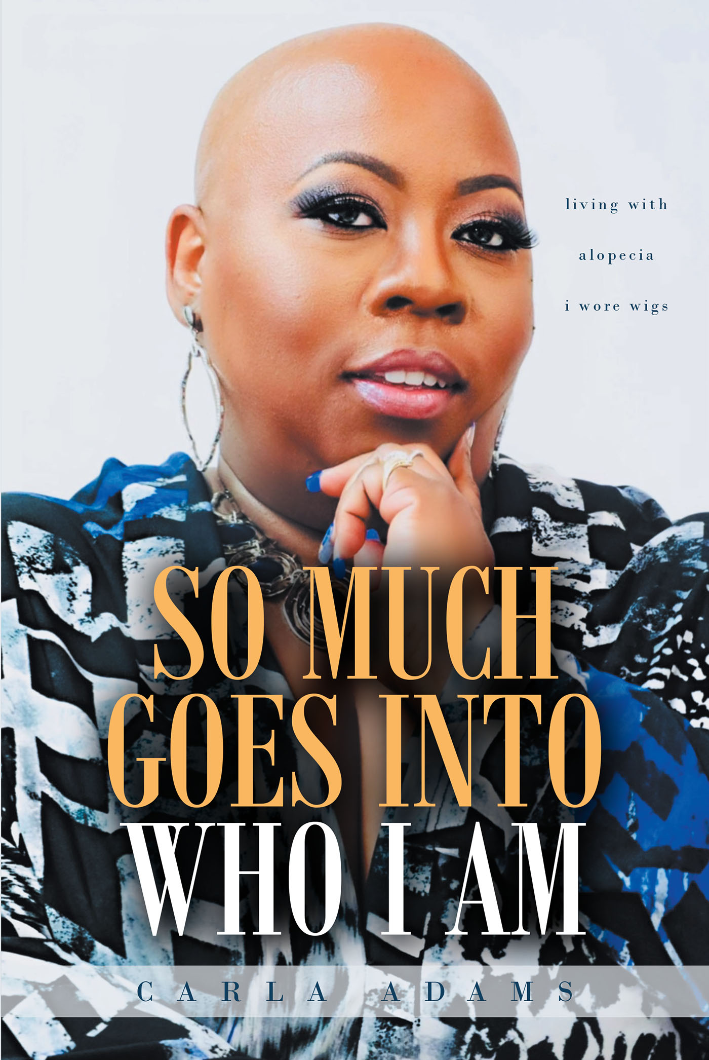 Carla Adams’s New Book, "So Much Goes Into Who I Am," is a Powerful Autobiographical Account of the Author's Life with Alopecia and How She Came to Love Her Baldness